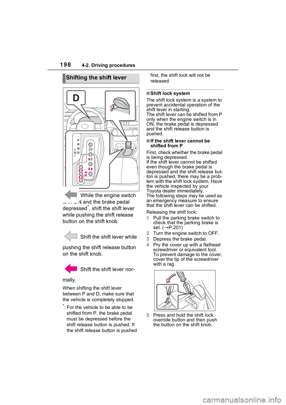 TOYOTA RAV4 2022 Owners Manual 1984-2. Driving procedures
While the engine switch
is in ON and the brake pedal
depressed
*, shift the shift lever
while pushing the shift release
button on the shift knob.
Shift the shift lever TOYOTA RAV4 2022 Owners Manual 1984-2. Driving procedures
While the engine switch
is in ON and the brake pedal
depressed
*, shift the shift lever
while pushing the shift release
button on the shift knob.
Shift the shift lever