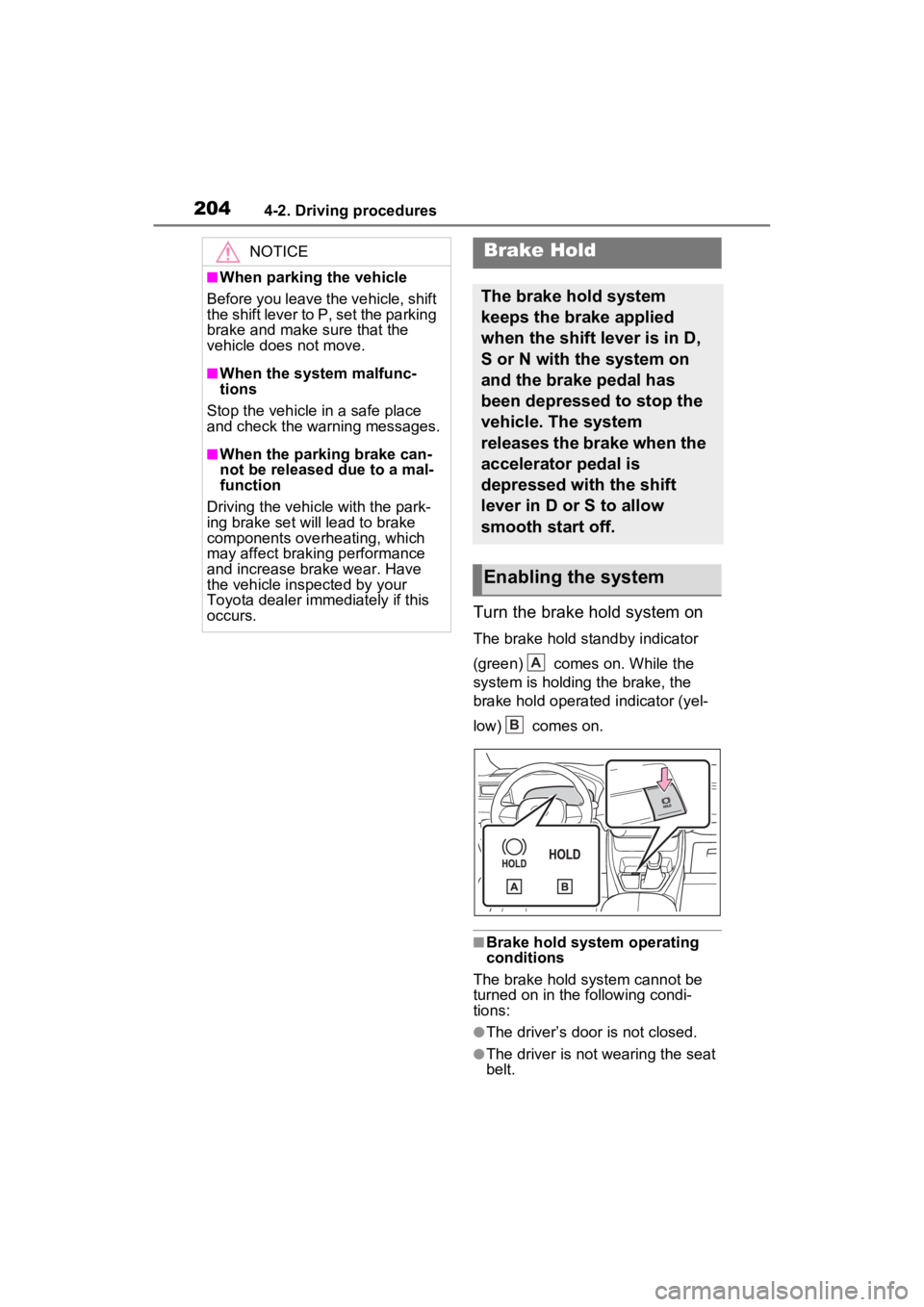 TOYOTA RAV4 2022 Owners Manual 2044-2. Driving procedures
Turn the brake hold system on
The brake hold standby indicator
(green) comes on. While the
system is holding the brake, the
brake hold operated indicator (yel-
low) c TOYOTA RAV4 2022 Owners Manual 2044-2. Driving procedures
Turn the brake hold system on
The brake hold standby indicator
(green) comes on. While the
system is holding the brake, the
brake hold operated indicator (yel-
low) c