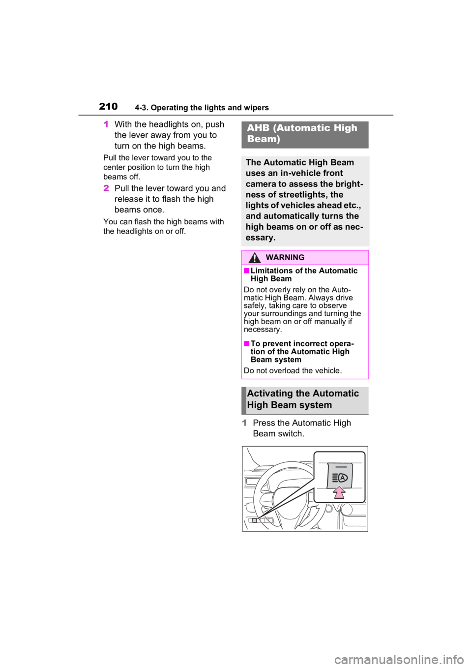 TOYOTA RAV4 2022 Owners Manual 2104-3. Operating the lights and wipers
1With the headlights on, push
the lever away from you to
turn on the high beams.
Pull the lever toward you to the
center position to turn the high
beams off TOYOTA RAV4 2022 Owners Manual 2104-3. Operating the lights and wipers
1With the headlights on, push
the lever away from you to
turn on the high beams.
Pull the lever toward you to the
center position to turn the high
beams off