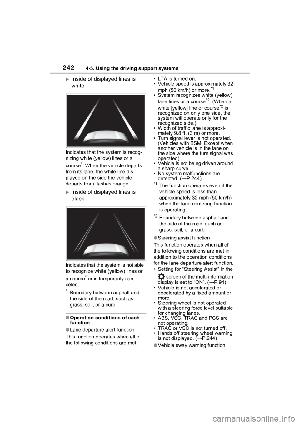 TOYOTA RAV4 2022  Owners Manual 2424-5. Using the driving support systems
Inside of displayed lines is 
white
Indicates that the system is recog-
nizing white (yellow) lines or a 
course
*. When the vehicle departs 
from its lane