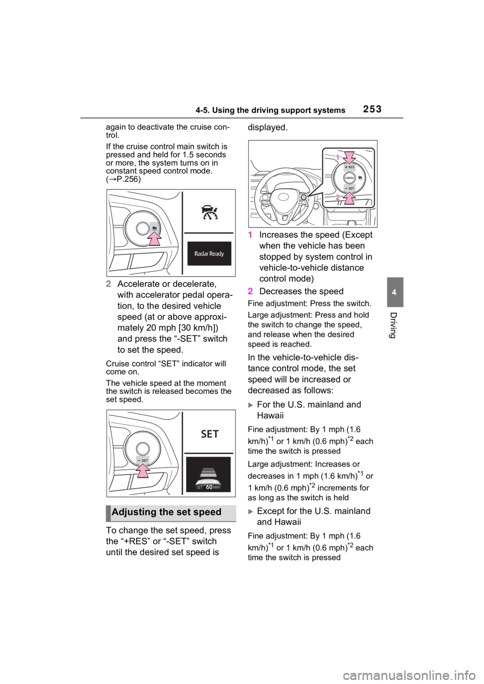 TOYOTA RAV4 2022 Owners Manual 2534-5. Using the driving support systems
4
Driving
again to deactivate the cruise con-
trol.
If the cruise control main switch is
pressed and held for 1.5 seconds
or more, the syste m turns on in
TOYOTA RAV4 2022 Owners Manual 2534-5. Using the driving support systems
4
Driving
again to deactivate the cruise con-
trol.
If the cruise control main switch is
pressed and held for 1.5 seconds
or more, the syste m turns on in