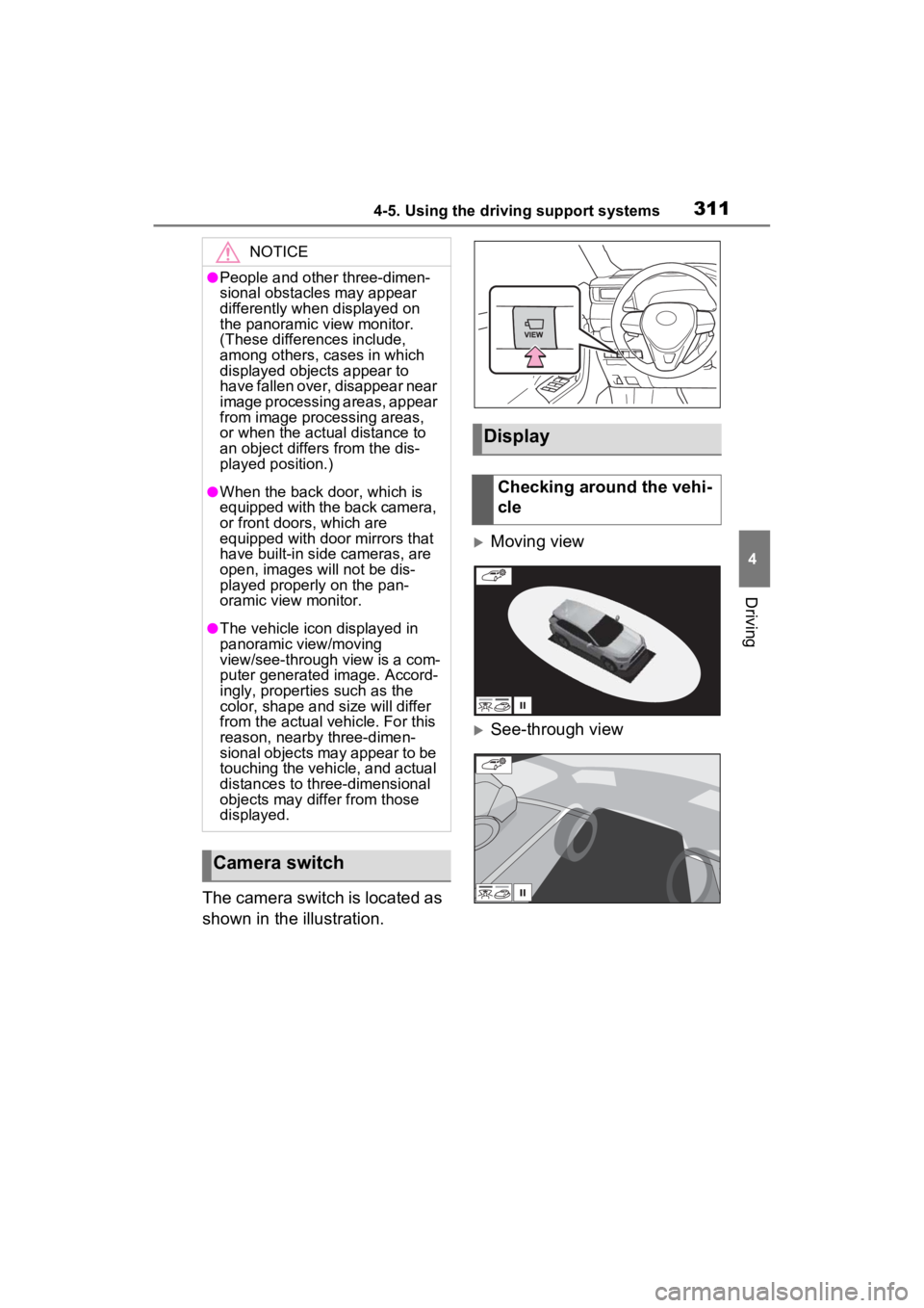 TOYOTA RAV4 2022  Owners Manual 3114-5. Using the driving support systems
4
Driving
The camera switch is located as 
shown in the illustration.
Moving view
See-through view
NOTICE
●People and other three-dimen-
sional obstac