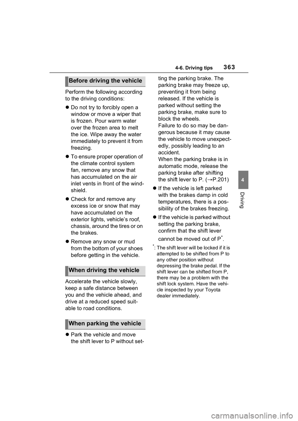 TOYOTA RAV4 2022 Owners Manual 3634-6. Driving tips
4
Driving
Perform the following according
to the driving conditions:
Do not try to forcibly open a
window or move a wiper that
is frozen. Pour warm water
over the frozen ar TOYOTA RAV4 2022 Owners Manual 3634-6. Driving tips
4
Driving
Perform the following according
to the driving conditions:
Do not try to forcibly open a
window or move a wiper that
is frozen. Pour warm water
over the frozen ar