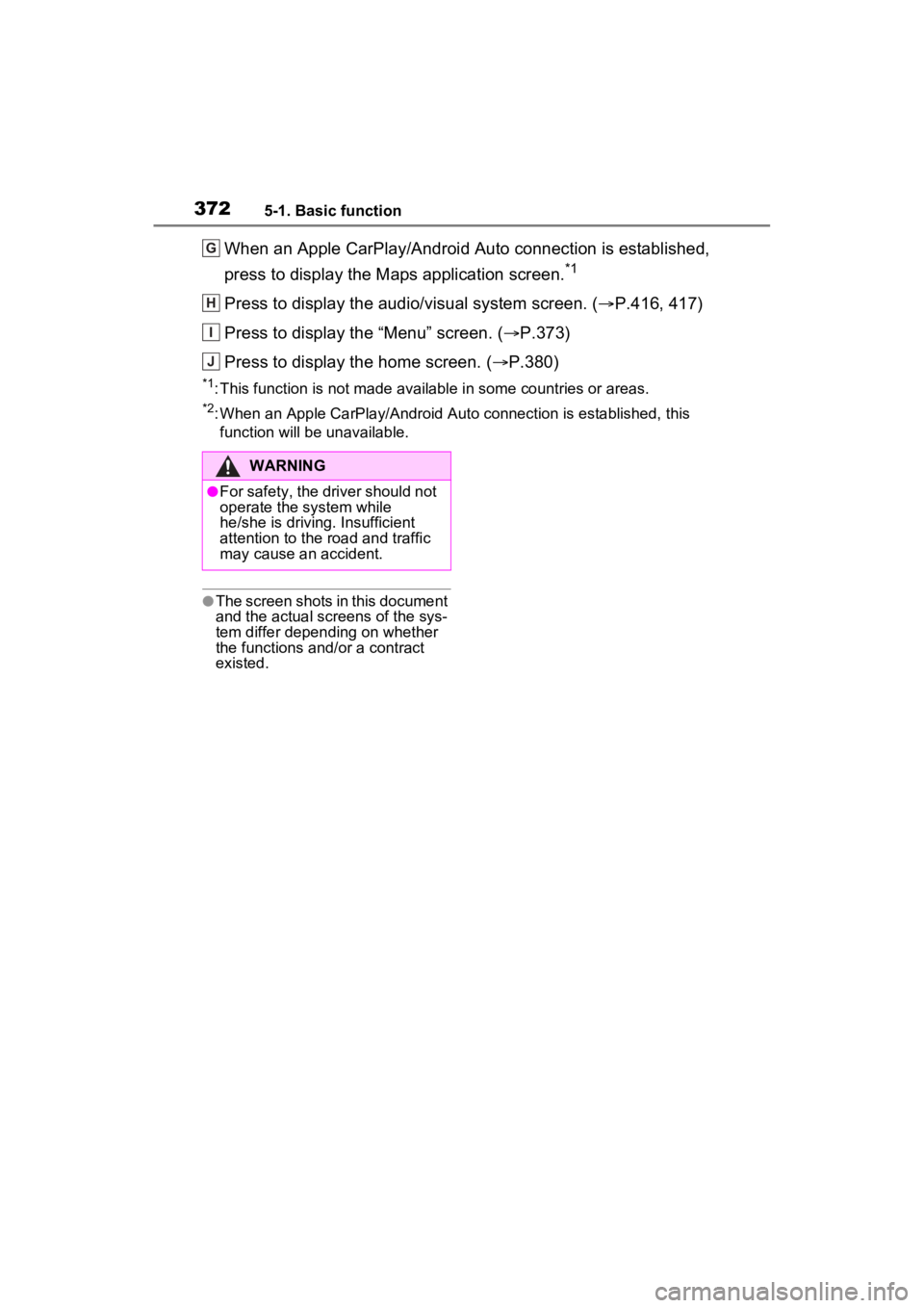 TOYOTA RAV4 2022  Owners Manual 3725-1. Basic function
When an Apple CarPlay/Android Auto connection is established, 
press to display the Maps application screen.
*1
Press to display the audio/visual system screen. (P.416, 417)
