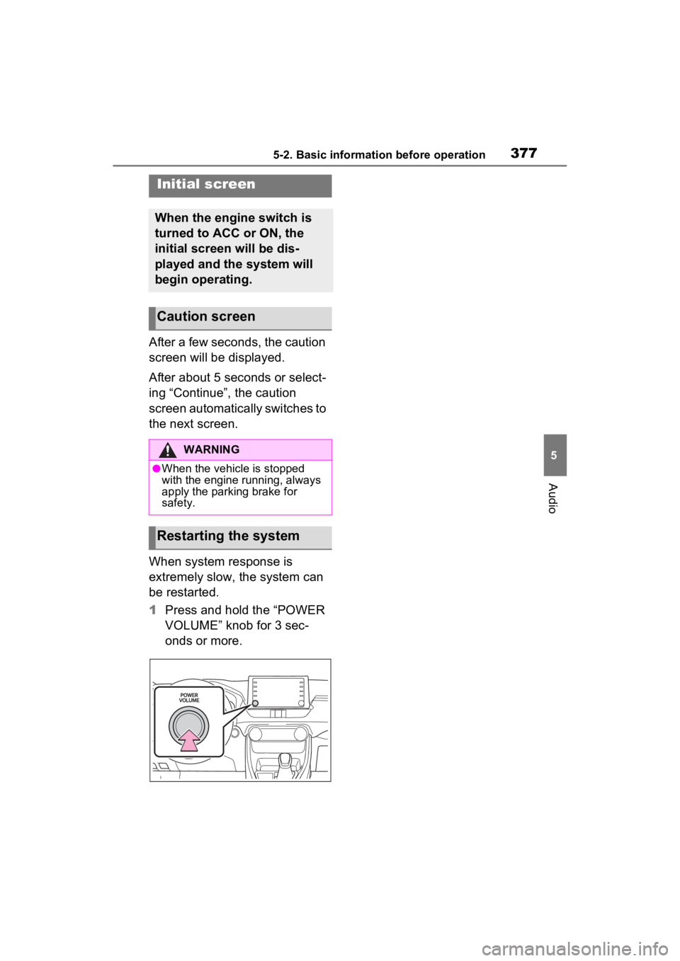 TOYOTA RAV4 2022 Service Manual 3775-2. Basic information before operation
5
Audio
5-2.Basic information before operation
After a few seconds, the caution 
screen will be displayed.
After about 5 seconds or select-
ing “Continue