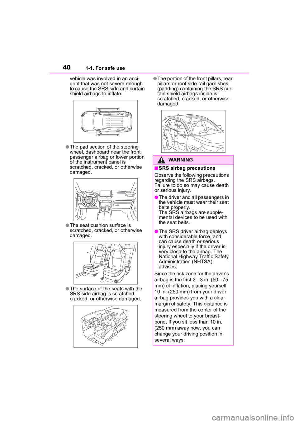 TOYOTA RAV4 2022  Owners Manual 401-1. For safe use
vehicle was involved in an acci-
dent that was not severe enough 
to cause the SRS side and curtain 
shield airbags to inflate.
●The pad section of the steering 
wheel, dashboard