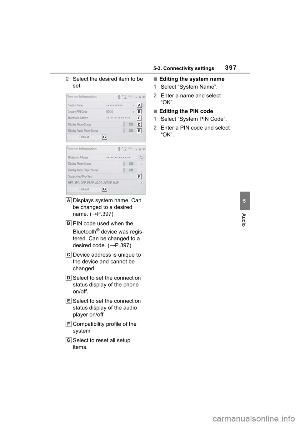 TOYOTA RAV4 2022  Owners Manual 3975-3. Connectivity settings
5
Audio
2Select the desired item to be 
set.
Displays system name. Can 
be changed to a desired 
name. ( P.397)
PIN code used when the 
Bluetooth
® device was regis-
