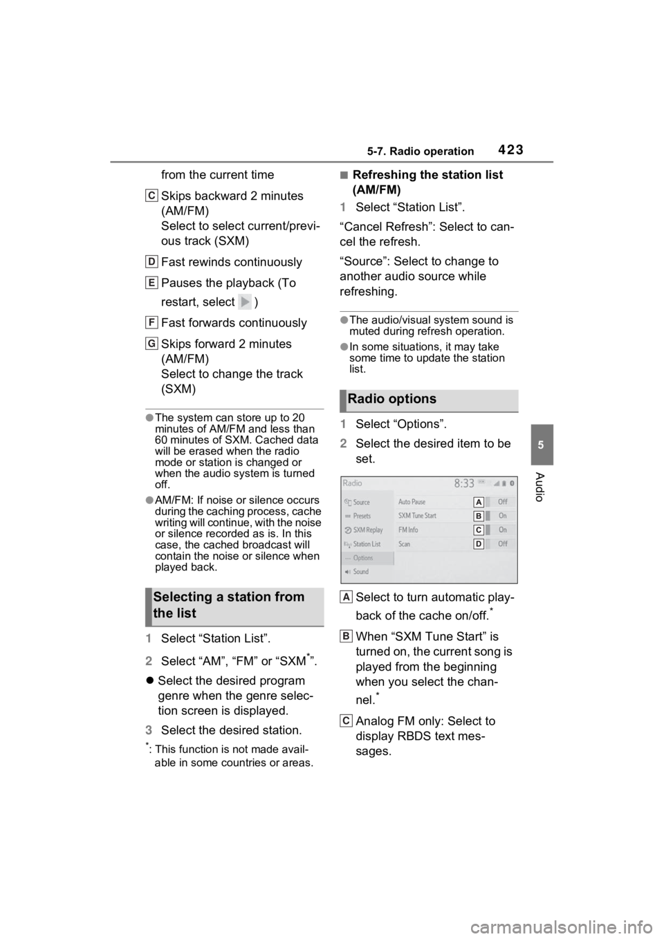 TOYOTA RAV4 2022  Owners Manual 4235-7. Radio operation
5
Audio
from the current time
Skips backward 2 minutes 
(AM/FM)
Select to select current/previ-
ous track (SXM)
Fast rewinds continuously
Pauses the playback (To 
restart, sele