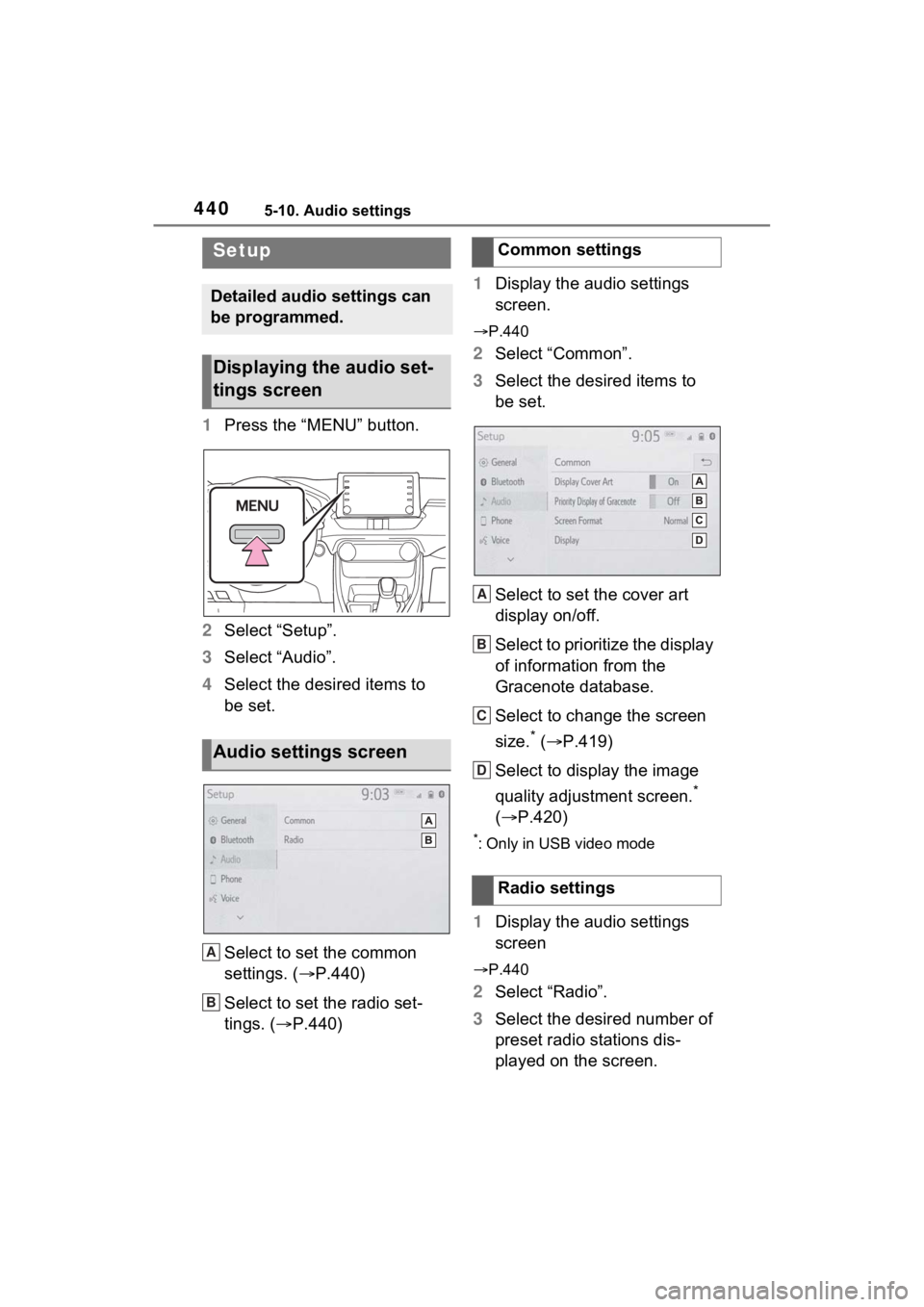 TOYOTA RAV4 2022  Owners Manual 4405-10. Audio settings
5-10.Audio settings
1Press the “MENU” button.
2 Select “Setup”.
3 Select “Audio”.
4 Select the desired items to 
be set.
Select to set the common 
settings. ( P.