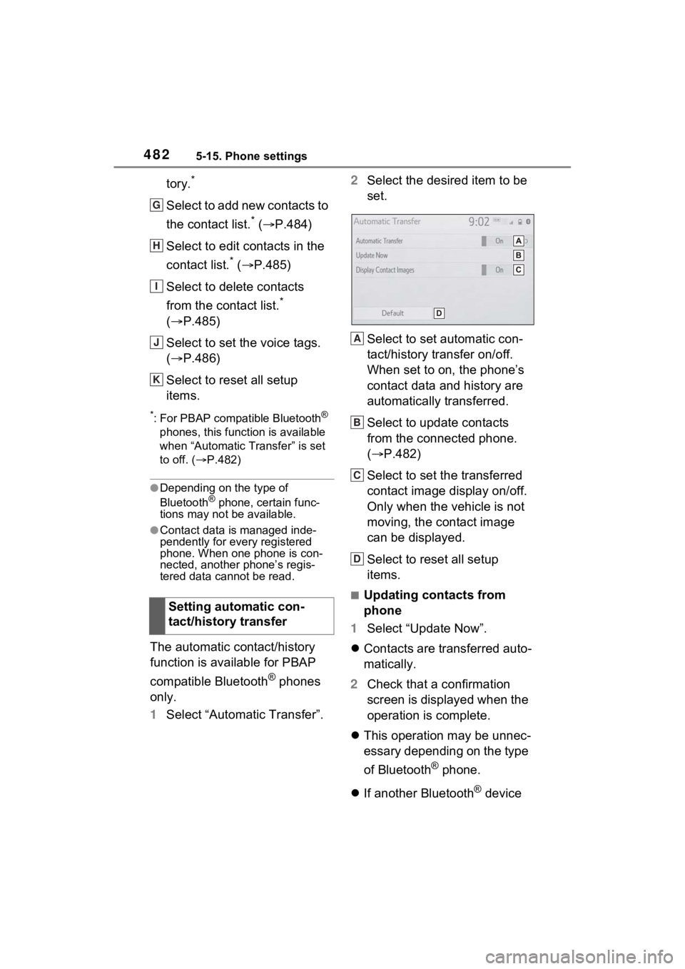 TOYOTA RAV4 2022 Owners Manual 4825-15. Phone settings
tory.*
Select to add new contacts to
the contact list.
* ( P.484)
Select to edit contacts in the
contact list.
* ( P.485)
Select to delete contacts
from the contact l TOYOTA RAV4 2022 Owners Manual 4825-15. Phone settings
tory.*
Select to add new contacts to
the contact list.
* ( P.484)
Select to edit contacts in the
contact list.
* ( P.485)
Select to delete contacts
from the contact l