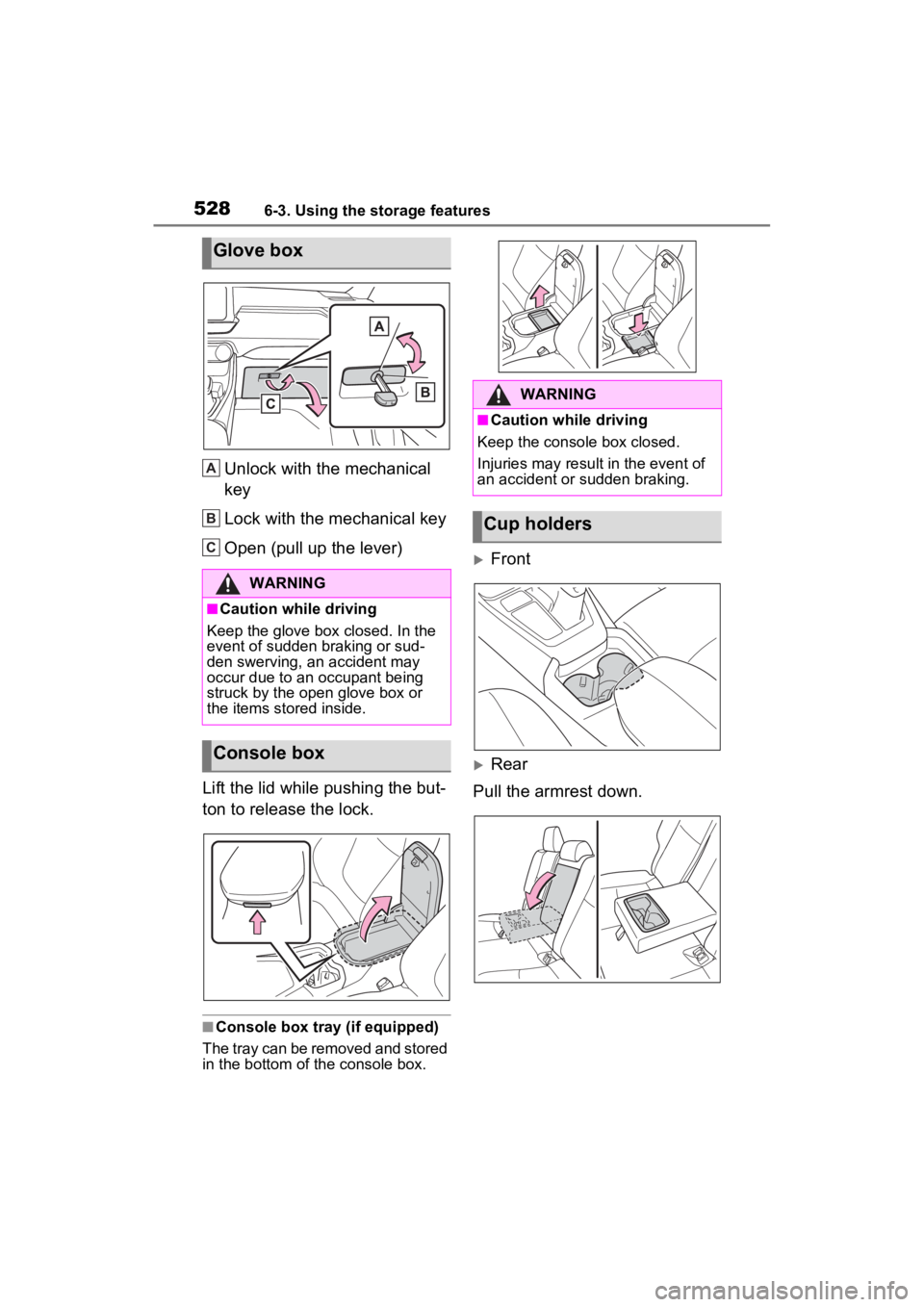 TOYOTA RAV4 2022 Owners Manual 5286-3. Using the storage features
Unlock with the mechanical
key
Lock with the mechanical key
Open (pull up the lever)
Lift the lid while pushing the but-
ton to release the lock.
■Console box tra TOYOTA RAV4 2022 Owners Manual 5286-3. Using the storage features
Unlock with the mechanical
key
Lock with the mechanical key
Open (pull up the lever)
Lift the lid while pushing the but-
ton to release the lock.
■Console box tra