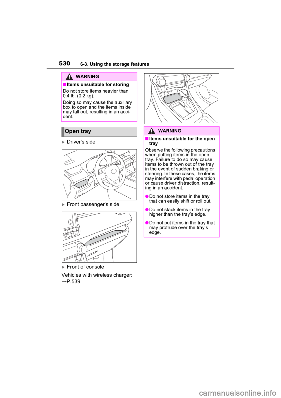 TOYOTA RAV4 2022 Owners Manual 5306-3. Using the storage features
Driver’s side
Front passenger’s side
Front of console
Vehicles with wireless charger:
P.539
WARNING
■Items unsuitable for storing
Do not store it TOYOTA RAV4 2022 Owners Manual 5306-3. Using the storage features
Driver’s side
Front passenger’s side
Front of console
Vehicles with wireless charger:
P.539
WARNING
■Items unsuitable for storing
Do not store it