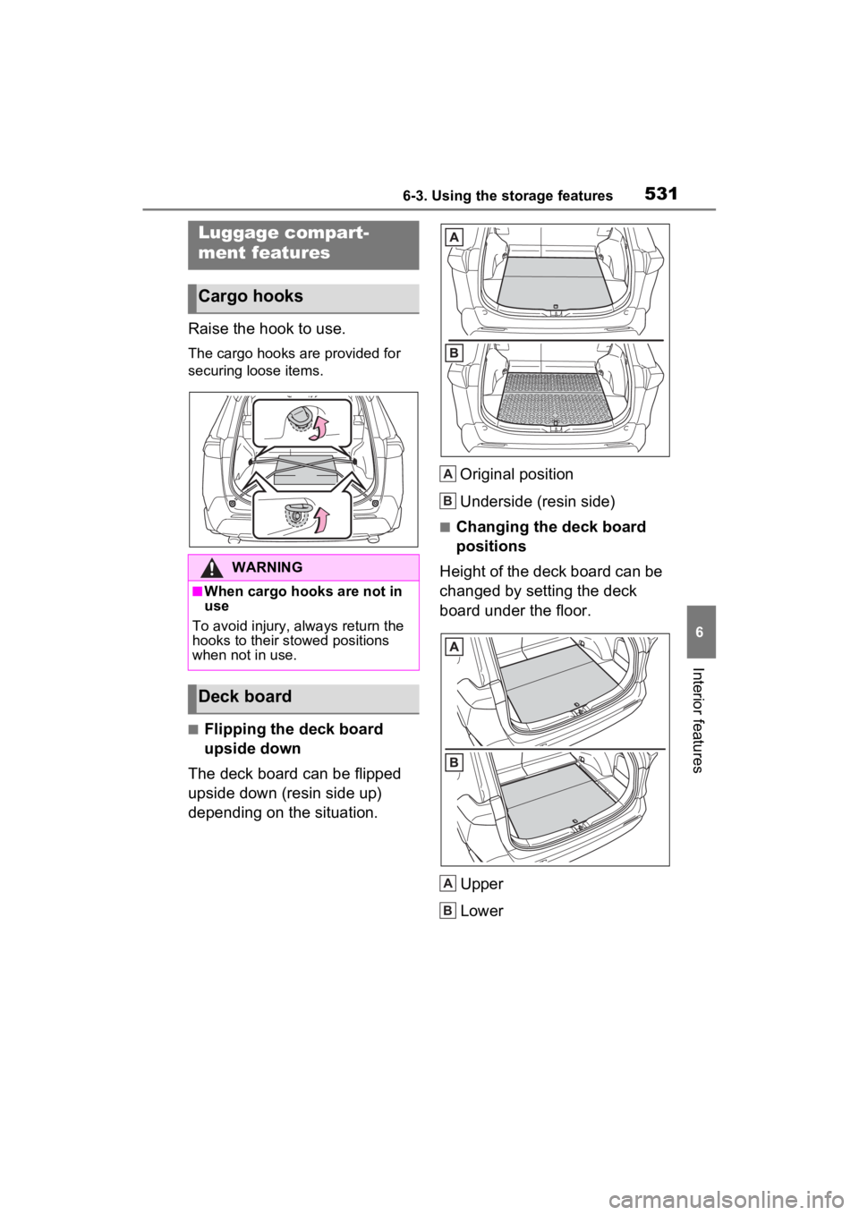 TOYOTA RAV4 2022 Owners Manual 5316-3. Using the storage features
6
Interior features
Raise the hook to use.
The cargo hooks are provided for
securing loose items.
■Flipping the deck board
upside down
The deck board can be flip TOYOTA RAV4 2022 Owners Manual 5316-3. Using the storage features
6
Interior features
Raise the hook to use.
The cargo hooks are provided for
securing loose items.
■Flipping the deck board
upside down
The deck board can be flip