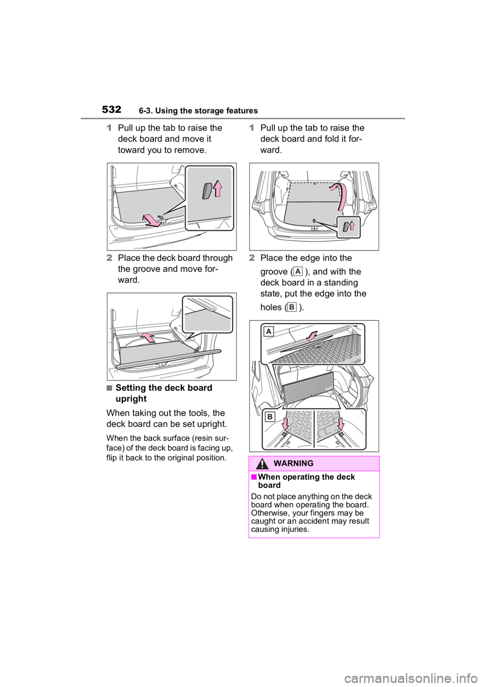 TOYOTA RAV4 2022 Owners Manual 5326-3. Using the storage features
1Pull up the tab to raise the
deck board and move it
toward you to remove.
2 Place the deck board through
the groove and move for-
ward.
■Setting the deck board TOYOTA RAV4 2022 Owners Manual 5326-3. Using the storage features
1Pull up the tab to raise the
deck board and move it
toward you to remove.
2 Place the deck board through
the groove and move for-
ward.
■Setting the deck board