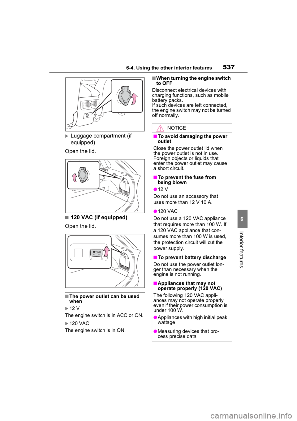 TOYOTA RAV4 2022 Owners Manual 5376-4. Using the other interior features
6
Interior features
Luggage compartment (if
equipped)
Open the lid.
■120 VAC (if equipped)
Open the lid.
■The power outlet can be used
when
12 V
T TOYOTA RAV4 2022 Owners Manual 5376-4. Using the other interior features
6
Interior features
Luggage compartment (if
equipped)
Open the lid.
■120 VAC (if equipped)
Open the lid.
■The power outlet can be used
when
12 V
T