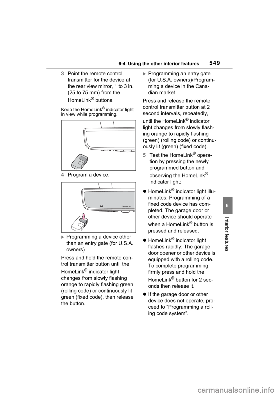 TOYOTA RAV4 2022 Owners Manual 5496-4. Using the other interior features
6
Interior features
3Point the remote control
transmitter for the device at
the rear view mirror, 1 to 3 in.
(25 to 75 mm) from the
HomeLink
® buttons.
K TOYOTA RAV4 2022 Owners Manual 5496-4. Using the other interior features
6
Interior features
3Point the remote control
transmitter for the device at
the rear view mirror, 1 to 3 in.
(25 to 75 mm) from the
HomeLink
® buttons.
K