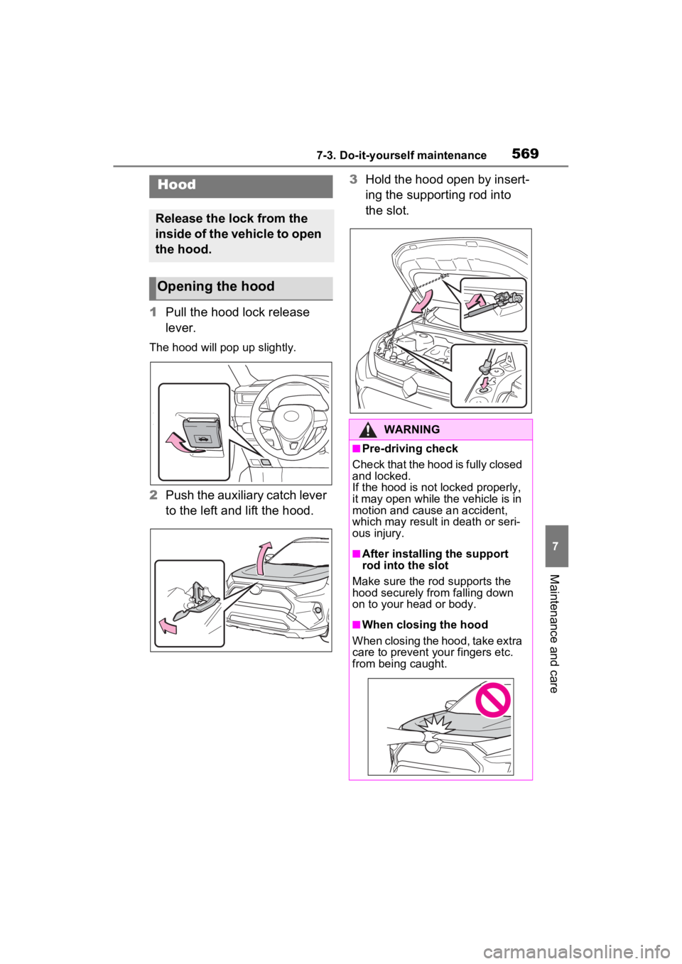 TOYOTA RAV4 2022 Owners Manual 5697-3. Do-it-yourself maintenance
7
Maintenance and care
1Pull the hood lock release
lever.
The hood will pop up slightly.
2Push the auxiliary catch lever
to the left and lift the hood. 3
Hold the TOYOTA RAV4 2022 Owners Manual 5697-3. Do-it-yourself maintenance
7
Maintenance and care
1Pull the hood lock release
lever.
The hood will pop up slightly.
2Push the auxiliary catch lever
to the left and lift the hood. 3
Hold the