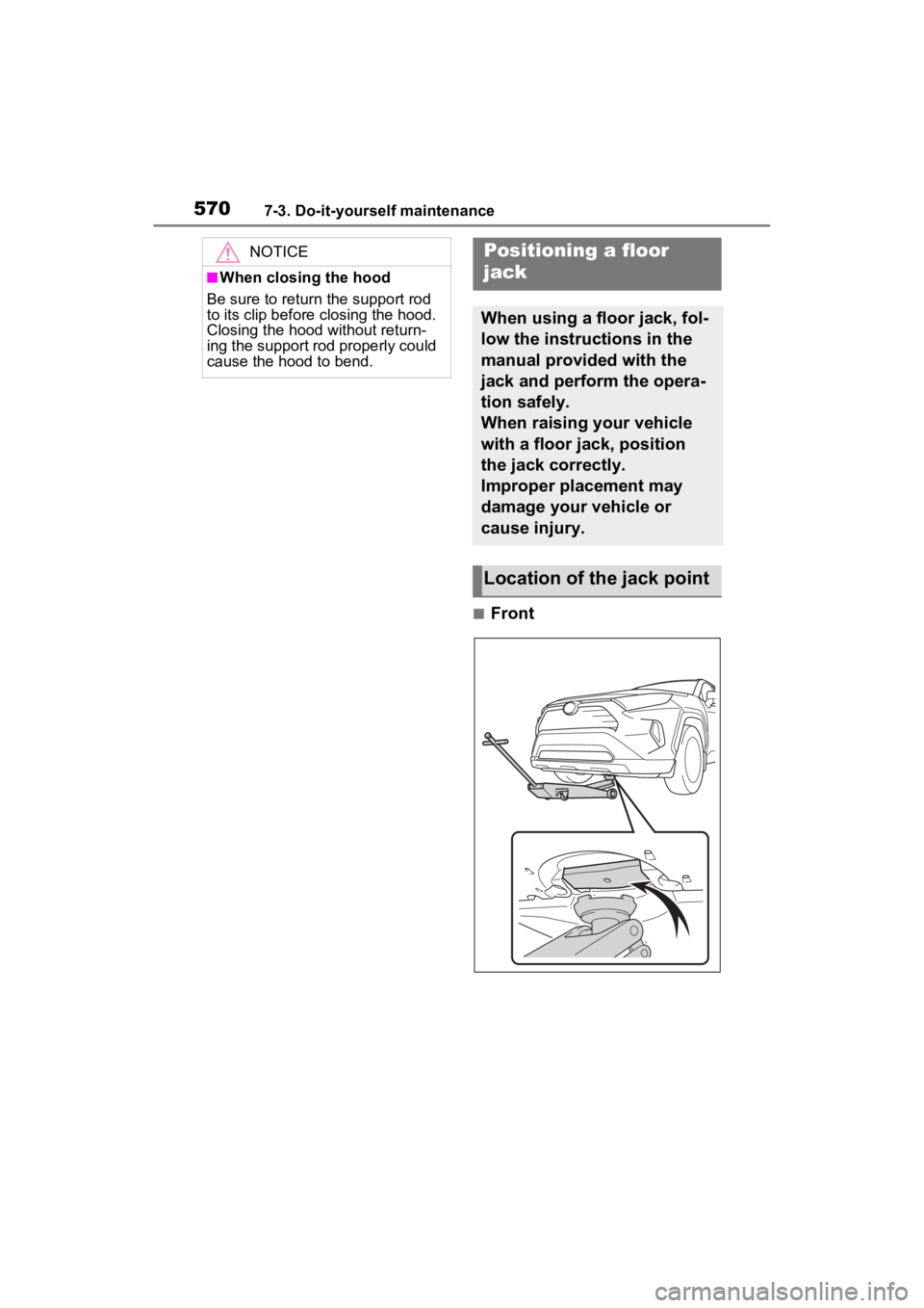 TOYOTA RAV4 2022 Owners Manual 5707-3. Do-it-yourself maintenance
■Front
NOTICE
■When closing the hood
Be sure to return the support rod
to its clip before closing the hood.
Closing the hood without return-
ing the support r TOYOTA RAV4 2022 Owners Manual 5707-3. Do-it-yourself maintenance
■Front
NOTICE
■When closing the hood
Be sure to return the support rod
to its clip before closing the hood.
Closing the hood without return-
ing the support r