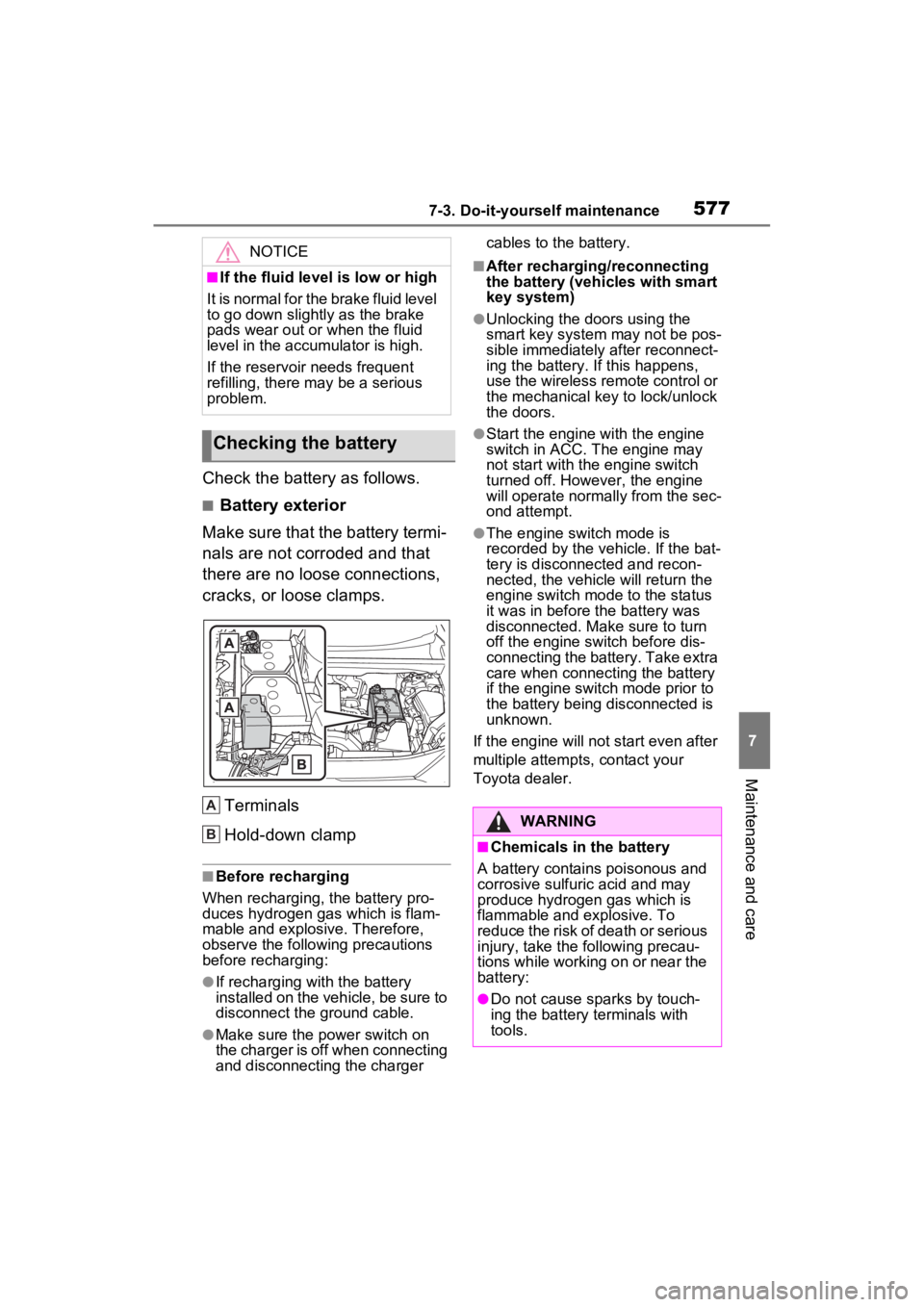 TOYOTA RAV4 2022 Owners Manual 5777-3. Do-it-yourself maintenance
7
Maintenance and care
Check the battery as follows.
■Battery exterior
Make sure that the battery termi-
nals are not corroded and that
there are no loose connect TOYOTA RAV4 2022 Owners Manual 5777-3. Do-it-yourself maintenance
7
Maintenance and care
Check the battery as follows.
■Battery exterior
Make sure that the battery termi-
nals are not corroded and that
there are no loose connect