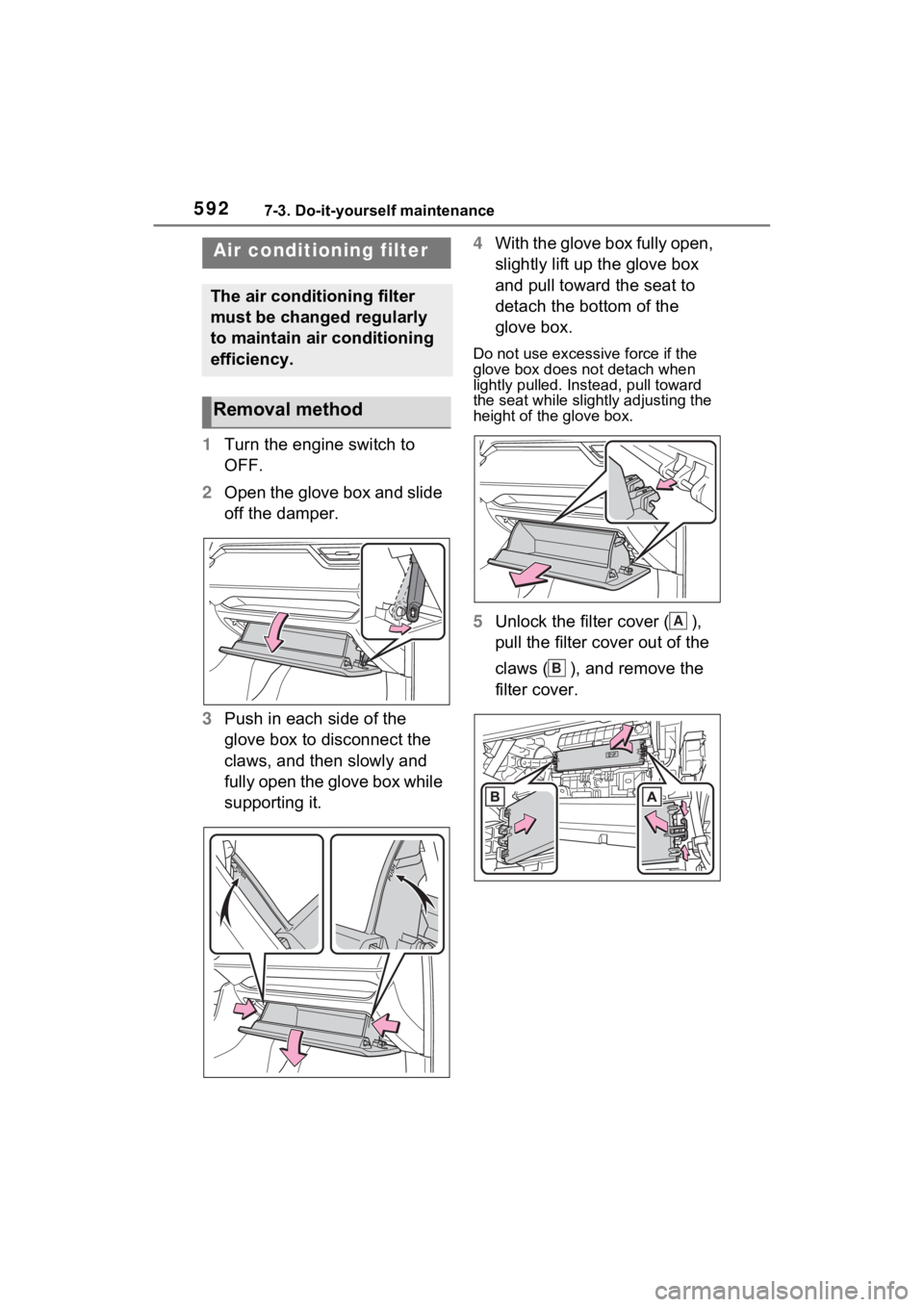 TOYOTA RAV4 2022  Owners Manual 5927-3. Do-it-yourself maintenance
1Turn the engine switch to 
OFF.
2 Open the glove box and slide 
off the damper.
3 Push in each side of the 
glove box to disconnect the 
claws, and then slowly and 
