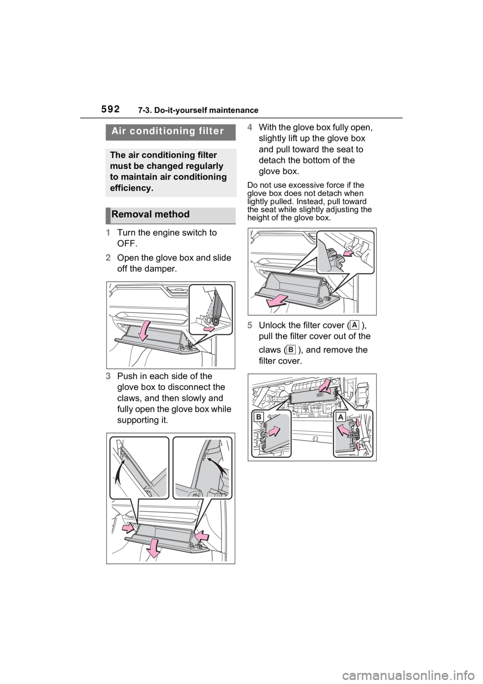 TOYOTA RAV4 2022 Owners Manual 5927-3. Do-it-yourself maintenance
1Turn the engine switch to
OFF.
2 Open the glove box and slide
off the damper.
3 Push in each side of the
glove box to disconnect the
claws, and then slowly and TOYOTA RAV4 2022 Owners Manual 5927-3. Do-it-yourself maintenance
1Turn the engine switch to
OFF.
2 Open the glove box and slide
off the damper.
3 Push in each side of the
glove box to disconnect the
claws, and then slowly and