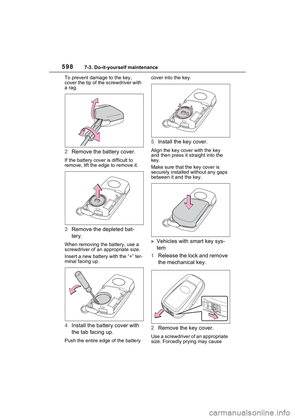 TOYOTA RAV4 2022 Owners Manual 5987-3. Do-it-yourself maintenance
To prevent damag e to the key,
cover the tip of the screwdriver with
a rag.
2 Remove the battery cover.
If the battery cover is difficult to
remove, lift the ed g TOYOTA RAV4 2022 Owners Manual 5987-3. Do-it-yourself maintenance
To prevent damag e to the key,
cover the tip of the screwdriver with
a rag.
2 Remove the battery cover.
If the battery cover is difficult to
remove, lift the ed g