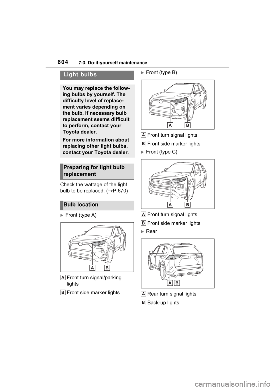 TOYOTA RAV4 2022 Owners Manual 6047-3. Do-it-yourself maintenance
Check the wattage of the light
bulb to be replaced. ( P.670)
Front (type A)
Front turn signal/parking
lights
Front side marker lights
Front (type B)Front TOYOTA RAV4 2022 Owners Manual 6047-3. Do-it-yourself maintenance
Check the wattage of the light
bulb to be replaced. ( P.670)
Front (type A)
Front turn signal/parking
lights
Front side marker lights
Front (type B)Front