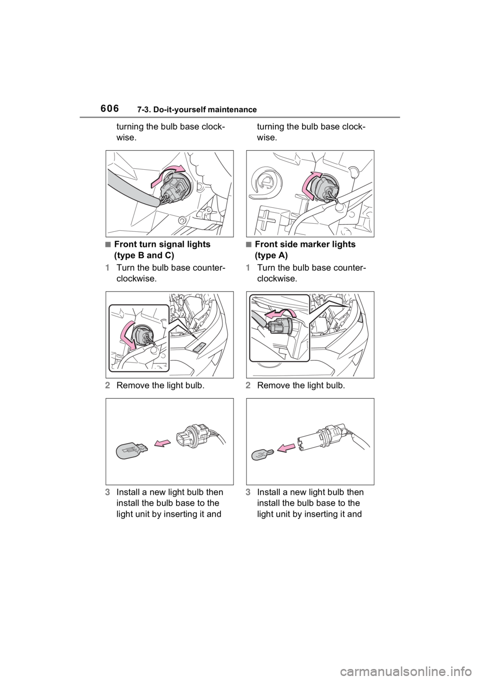 TOYOTA RAV4 2022 Owners Manual 6067-3. Do-it-yourself maintenance
turning the bulb base clock-
wise.
■Front turn signal lights
(type B and C)
1 Turn the bulb base counter-
clockwise.
2 Remove the light bulb.
3 Install a new ligh TOYOTA RAV4 2022 Owners Manual 6067-3. Do-it-yourself maintenance
turning the bulb base clock-
wise.
■Front turn signal lights
(type B and C)
1 Turn the bulb base counter-
clockwise.
2 Remove the light bulb.
3 Install a new ligh
