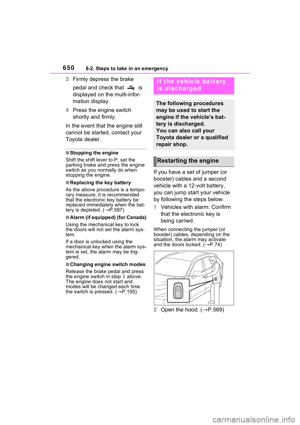 TOYOTA RAV4 2022  Owners Manual 6508-2. Steps to take in an emergency
3Firmly depress the brake 
pedal and check that   is 
displayed on the multi-infor-
mation display.
4 Press the engine switch 
shortly and firmly.
In the event th