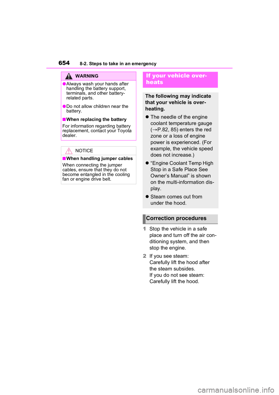 TOYOTA RAV4 2022 User Guide 6548-2. Steps to take in an emergency
1Stop the vehicle in a safe 
place and turn off the air con-
ditioning system, and then 
stop the engine.
2 If you see steam:
Carefully lift the hood after 
the s