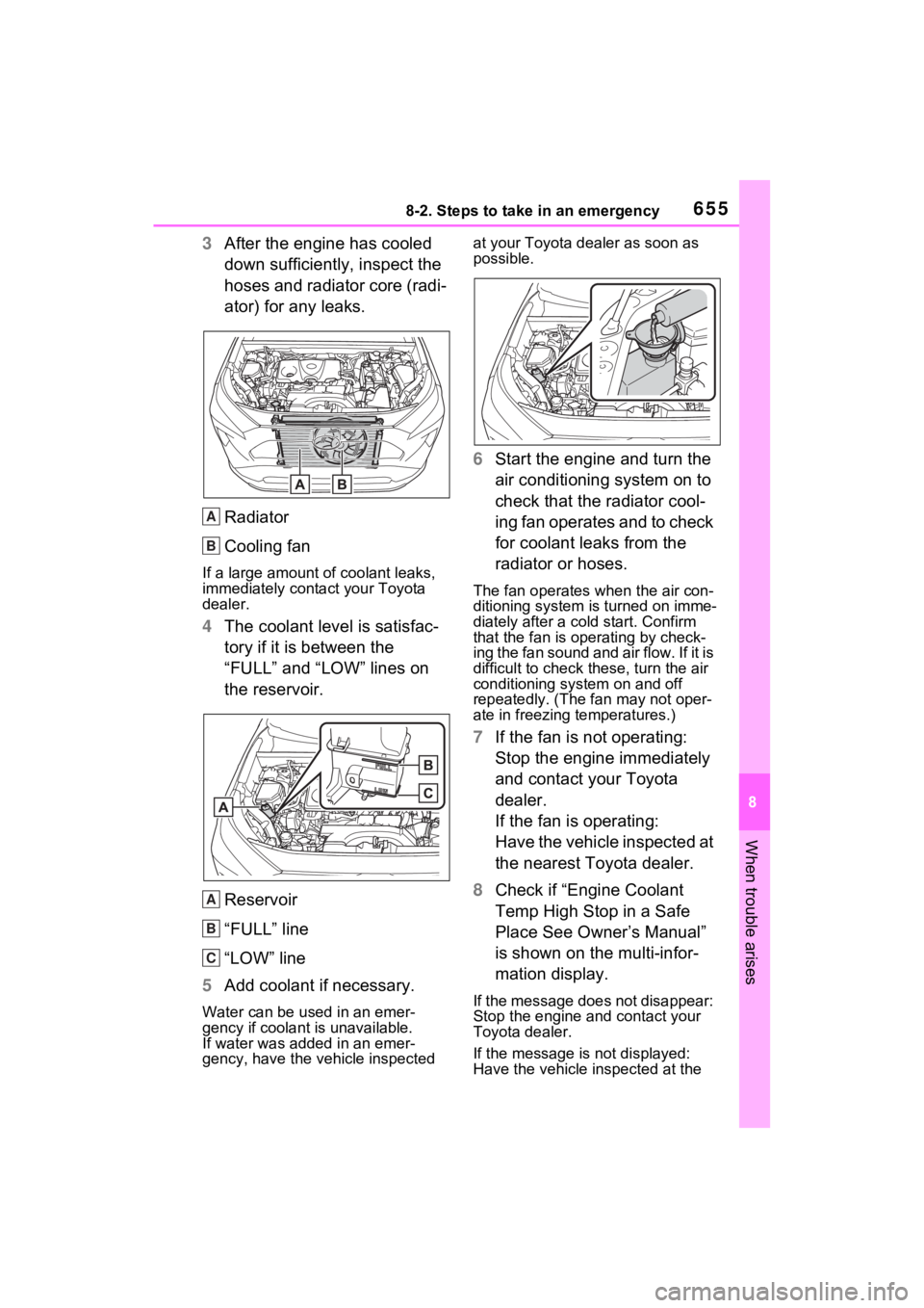 TOYOTA RAV4 2022 User Guide 6558-2. Steps to take in an emergency
8
When trouble arises
3After the engine has cooled 
down sufficiently, inspect the 
hoses and radiator core (radi-
ator) for any leaks.
Radiator
Cooling fan
If a 