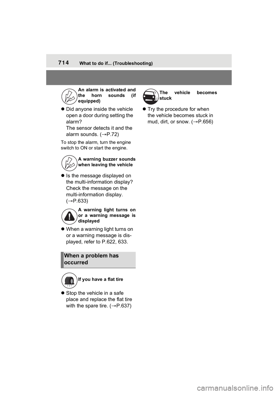 TOYOTA RAV4 2022 Owners Guide 714What to do if... (Troubleshooting)
Did anyone inside the vehicle
open a door during setting the
alarm?
The sensor detects it and the
alarm sounds. ( P.72)
To stop the alarm, turn the engin TOYOTA RAV4 2022 Owners Guide 714What to do if... (Troubleshooting)
Did anyone inside the vehicle
open a door during setting the
alarm?
The sensor detects it and the
alarm sounds. ( P.72)
To stop the alarm, turn the engin