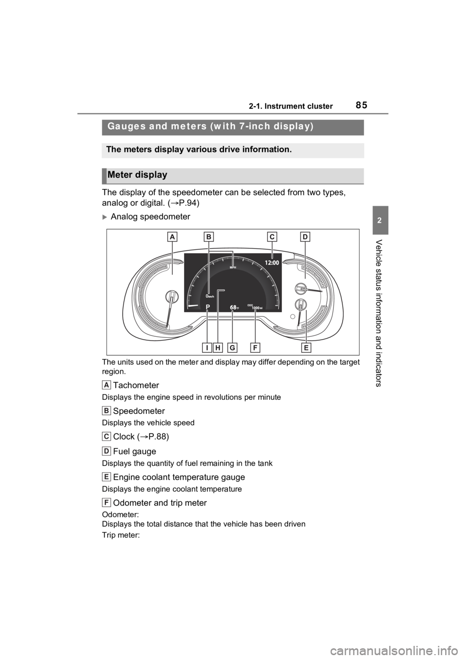 TOYOTA RAV4 2022 Owners Manual 852-1. Instrument cluster
2
Vehicle status information and indicators
The display of the speedometer can be selected from two types,
analog or digital. (P.94)
Analog speedometer
The units used TOYOTA RAV4 2022 Owners Manual 852-1. Instrument cluster
2
Vehicle status information and indicators
The display of the speedometer can be selected from two types,
analog or digital. (P.94)
Analog speedometer
The units used