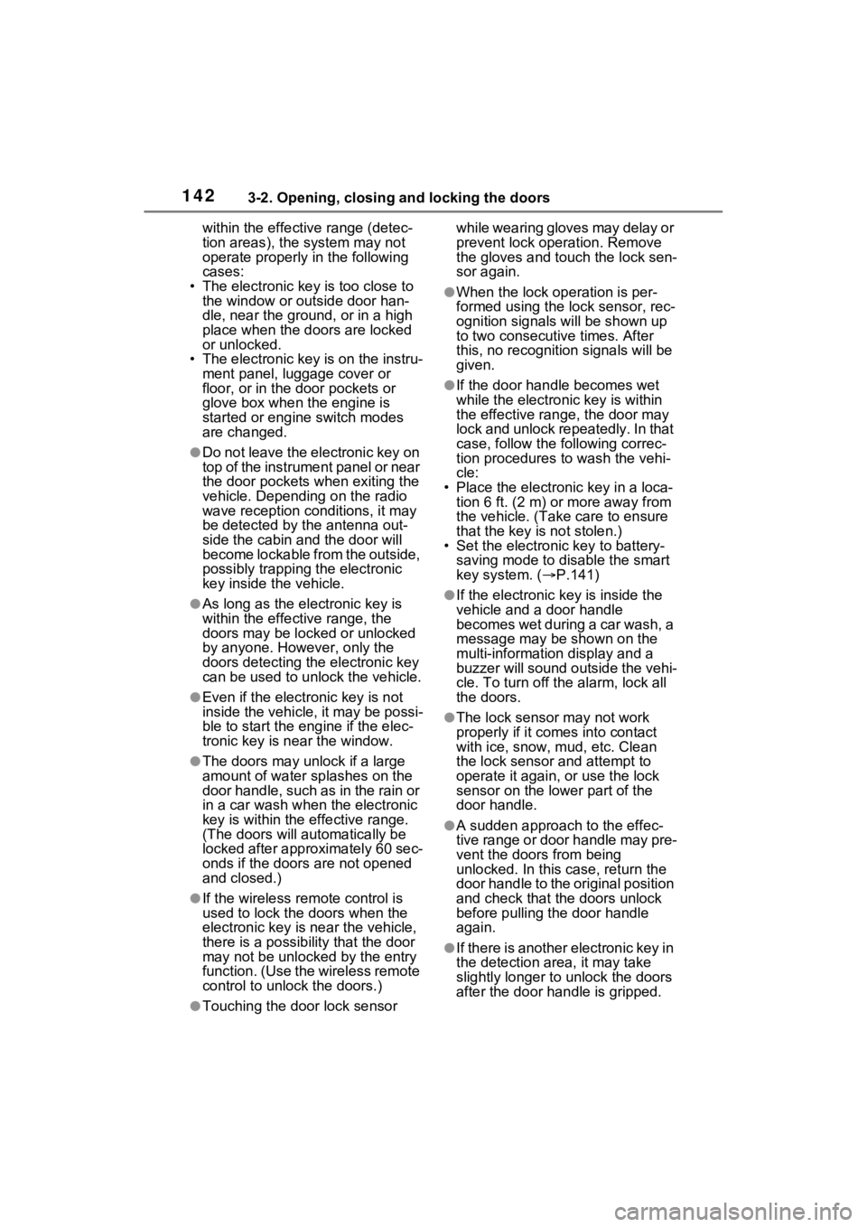TOYOTA RAV4 2023 Owners Guide 1423-2. Opening, closing and locking the doors
within the effective range (detec-
tion areas), the system may not 
operate properly in the following 
cases:
• The electronic key is too close to  the