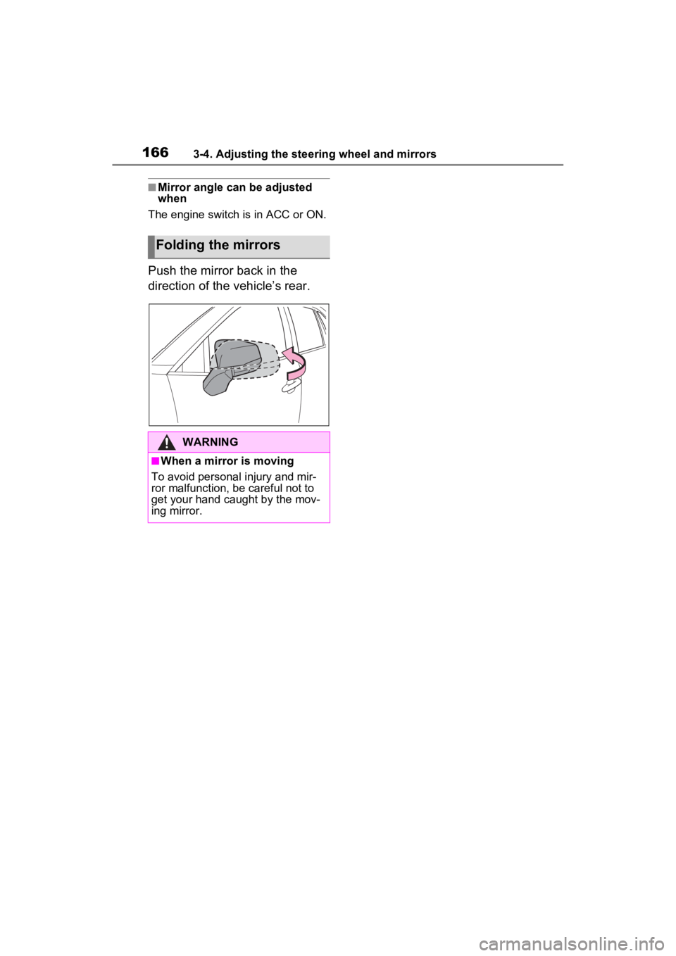 TOYOTA RAV4 2023  Owners Manual 1663-4. Adjusting the steering wheel and mirrors
■Mirror angle can be adjusted 
when
The engine switch is in ACC or ON.
Push the mirror back in the 
direction of the vehicle’s rear.
Folding the mi
