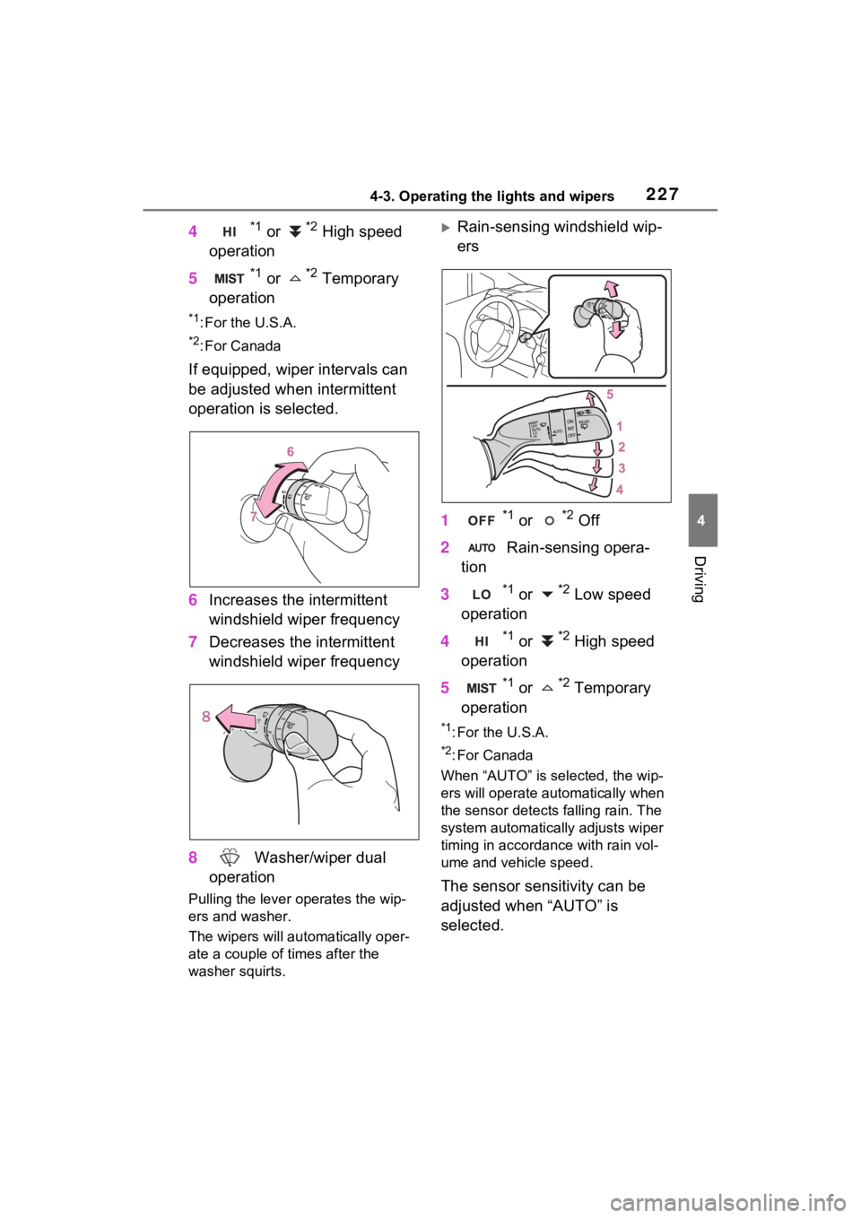 TOYOTA RAV4 2023 User Guide 2274-3. Operating the lights and wipers
4
Driving
4*1 or *2 High speed 
operation
5
*1 or *2 Temporary 
operation
*1: For the U.S.A.
*2: For Canada
If equipped, wiper intervals can 
be adjusted when i