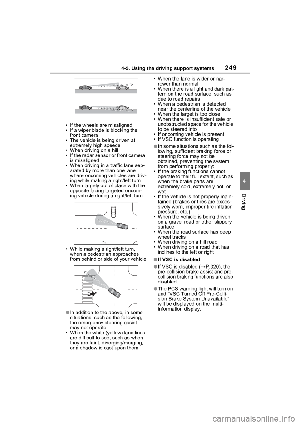 TOYOTA RAV4 2023  Owners Manual 2494-5. Using the driving support systems
4
Driving
• If the wheels are misaligned
• If a wiper blade is blocking the front camera
• The vehicle is being driven at  extremely high speeds
• Whe