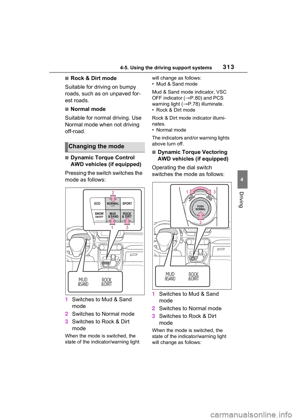 TOYOTA RAV4 2023 Owners Manual 3134-5. Using the driving support systems
4
Driving
■Rock & Dirt mode
Suitable for driving on bumpy
roads, such as on unpaved for-
est roads.
■Normal mode
Suitable for normal driving. Use
Normal TOYOTA RAV4 2023 Owners Manual 3134-5. Using the driving support systems
4
Driving
■Rock & Dirt mode
Suitable for driving on bumpy
roads, such as on unpaved for-
est roads.
■Normal mode
Suitable for normal driving. Use
Normal