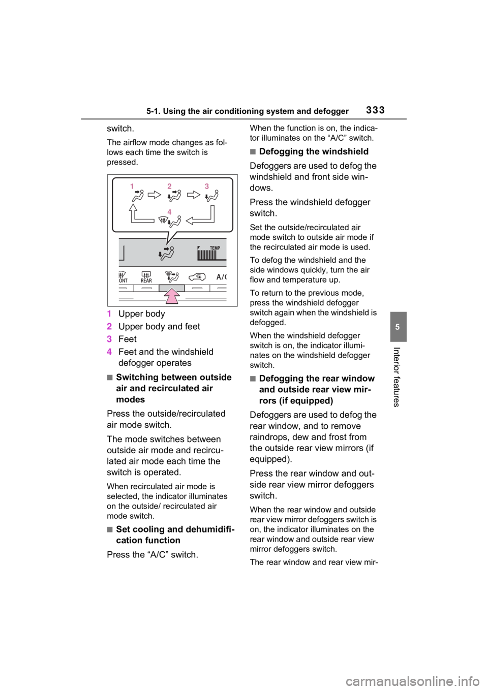 TOYOTA RAV4 2023 Owners Manual 3335-1. Using the air conditioning system and defogger
5
Interior features
switch.
The airflow mode changes as fol-
lows each time the switch is
pressed.
1Upper body
2 Upper body and feet
3 Feet
4 Fe TOYOTA RAV4 2023 Owners Manual 3335-1. Using the air conditioning system and defogger
5
Interior features
switch.
The airflow mode changes as fol-
lows each time the switch is
pressed.
1Upper body
2 Upper body and feet
3 Feet
4 Fe