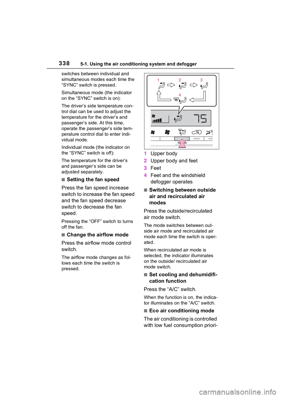 TOYOTA RAV4 2023 Owners Manual 3385-1. Using the air conditioning system and defogger
switches between individual and
simultaneous modes each time the
“SYNC” switch is pressed.
Simultaneous mode (the indicator
on the “SYN TOYOTA RAV4 2023 Owners Manual 3385-1. Using the air conditioning system and defogger
switches between individual and
simultaneous modes each time the
“SYNC” switch is pressed.
Simultaneous mode (the indicator
on the “SYN