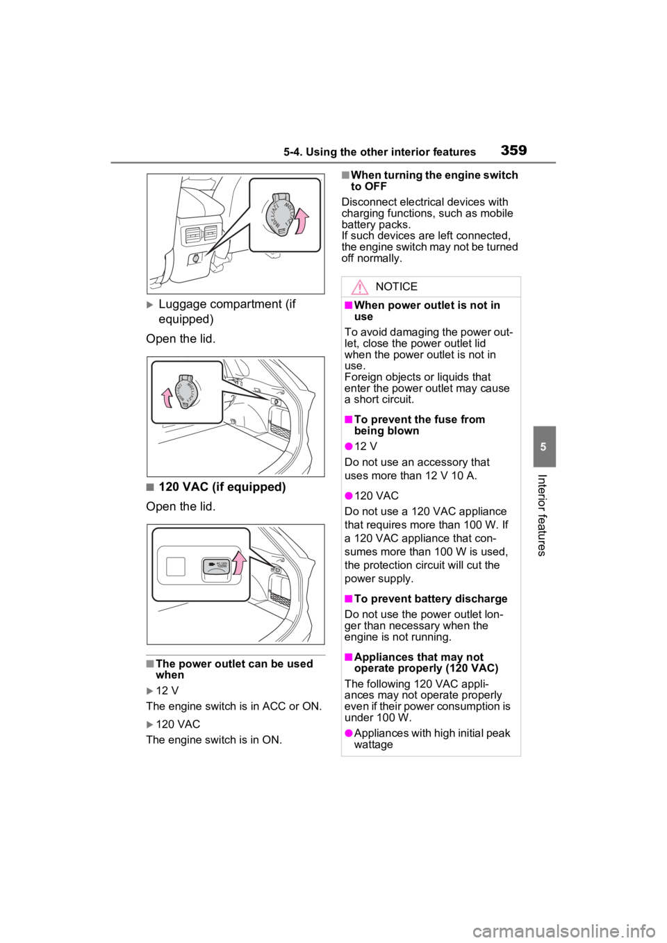 TOYOTA RAV4 2023 Owners Manual 3595-4. Using the other interior features
5
Interior features
Luggage compartment (if
equipped)
Open the lid.
■120 VAC (if equipped)
Open the lid.
■The power outlet can be used
when
12 V
T TOYOTA RAV4 2023 Owners Manual 3595-4. Using the other interior features
5
Interior features
Luggage compartment (if
equipped)
Open the lid.
■120 VAC (if equipped)
Open the lid.
■The power outlet can be used
when
12 V
T