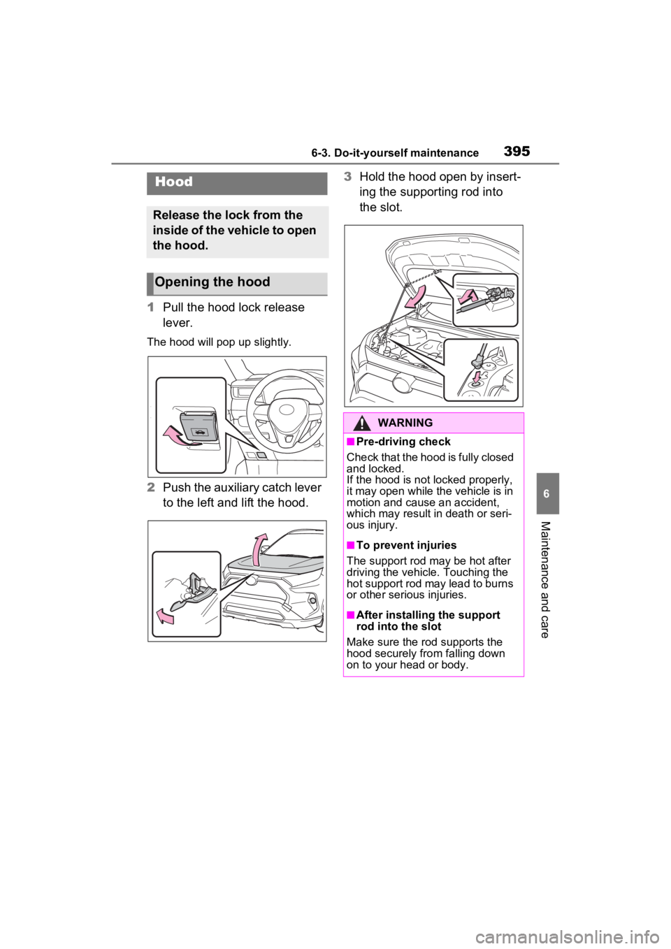 TOYOTA RAV4 2023 Owners Manual 3956-3. Do-it-yourself maintenance
6
Maintenance and care
1Pull the hood lock release
lever.
The hood will pop up slightly.
2Push the auxiliary catch lever
to the left and lift the hood. 3
Hold the TOYOTA RAV4 2023 Owners Manual 3956-3. Do-it-yourself maintenance
6
Maintenance and care
1Pull the hood lock release
lever.
The hood will pop up slightly.
2Push the auxiliary catch lever
to the left and lift the hood. 3
Hold the