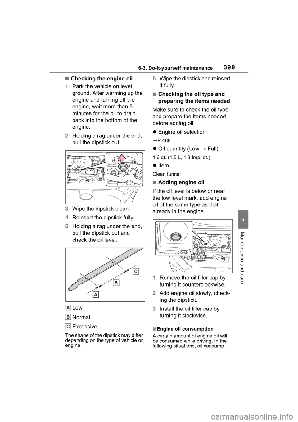 TOYOTA RAV4 2023 Workshop Manual 3996-3. Do-it-yourself maintenance
6
Maintenance and care
■Checking the engine oil
1 Park the vehicle on level
ground. After warming up the
engine and turning off the
engine, wait more than 5
mi TOYOTA RAV4 2023 Workshop Manual 3996-3. Do-it-yourself maintenance
6
Maintenance and care
■Checking the engine oil
1 Park the vehicle on level
ground. After warming up the
engine and turning off the
engine, wait more than 5
mi