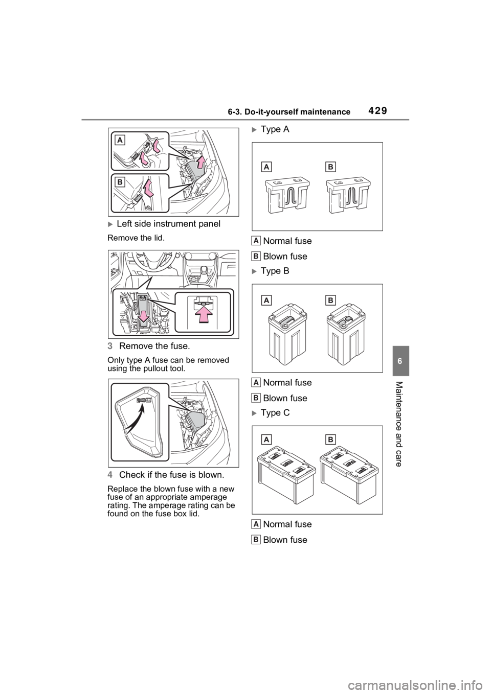 TOYOTA RAV4 2023  Owners Manual 4296-3. Do-it-yourself maintenance
6
Maintenance and care
Left side instrument panel
Remove the lid.
3Remove the fuse.
Only type A fuse can be removed 
using the pullout tool.
4Check if the fuse is