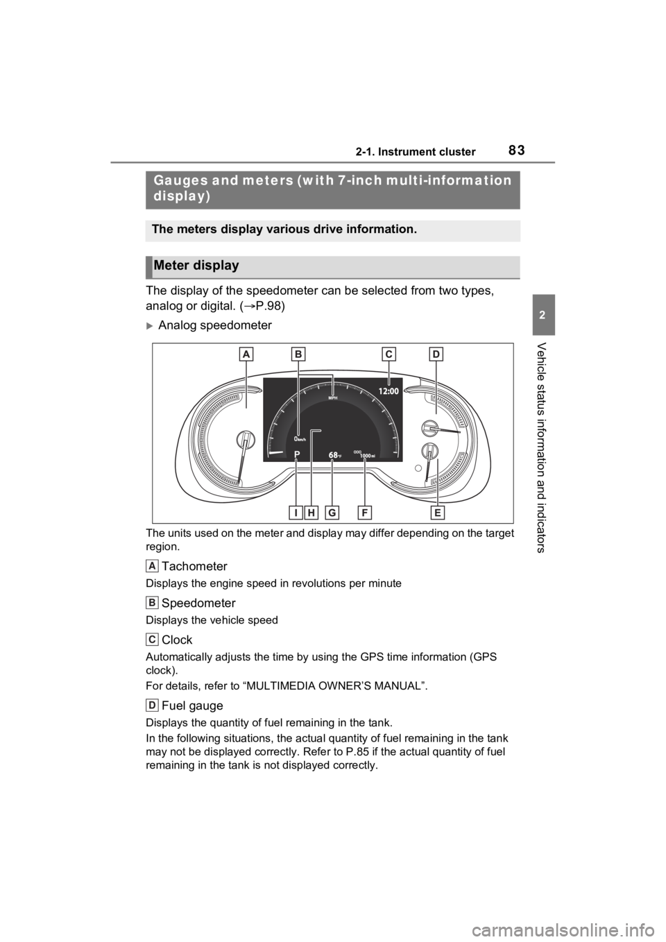 TOYOTA RAV4 2023 User Guide 832-1. Instrument cluster
2
Vehicle status information and indicators
The display of the speedometer can be selected from two types,
analog or digital. (P.98)
Analog speedometer
The units used TOYOTA RAV4 2023 User Guide 832-1. Instrument cluster
2
Vehicle status information and indicators
The display of the speedometer can be selected from two types,
analog or digital. (P.98)
Analog speedometer
The units used
