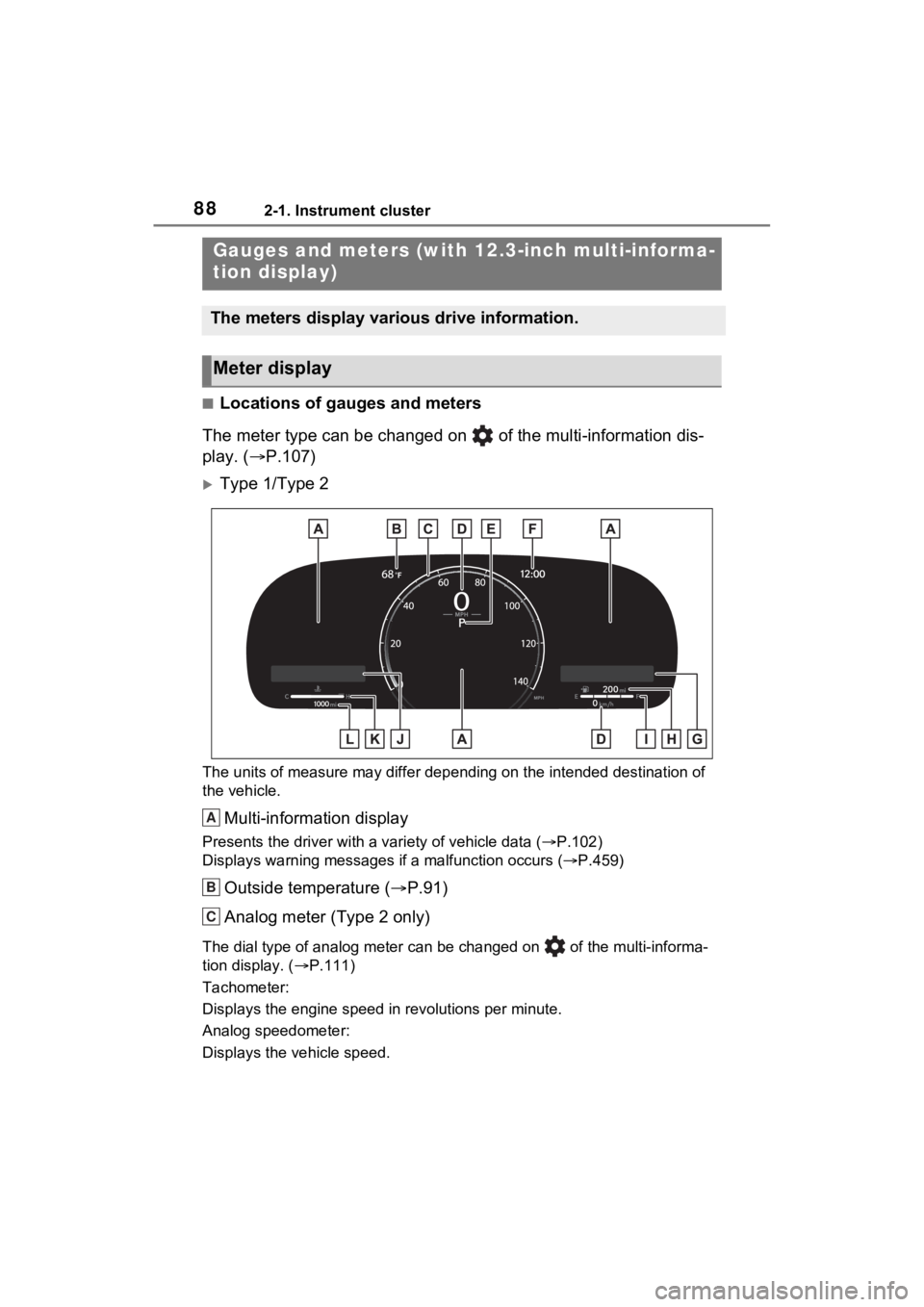 TOYOTA RAV4 2023 User Guide 882-1. Instrument cluster
■Locations of gauges and meters
The meter type can be changed on of the multi-information dis-
play. ( P.107)
Type 1/Type 2
The units of measure may differ dependi TOYOTA RAV4 2023 User Guide 882-1. Instrument cluster
■Locations of gauges and meters
The meter type can be changed on of the multi-information dis-
play. ( P.107)
Type 1/Type 2
The units of measure may differ dependi