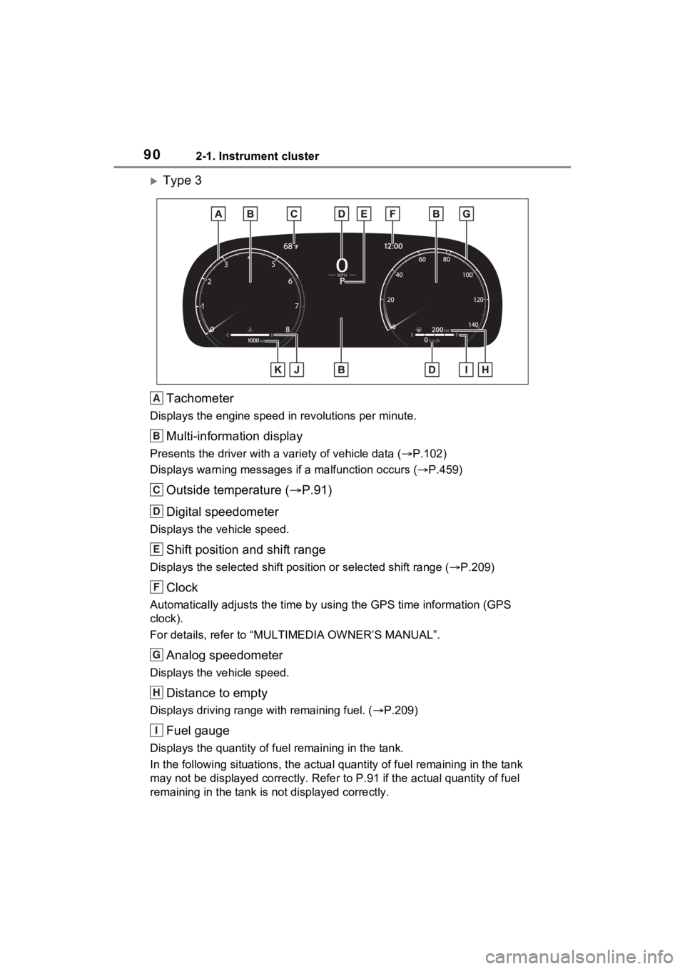 TOYOTA RAV4 2023 User Guide 902-1. Instrument cluster
Type 3Tachometer
Displays the engine speed in revolutions per minute.
Multi-information display
Presents the driver with a variety of vehicle data (P.102)
Displays war TOYOTA RAV4 2023 User Guide 902-1. Instrument cluster
Type 3Tachometer
Displays the engine speed in revolutions per minute.
Multi-information display
Presents the driver with a variety of vehicle data (P.102)
Displays war