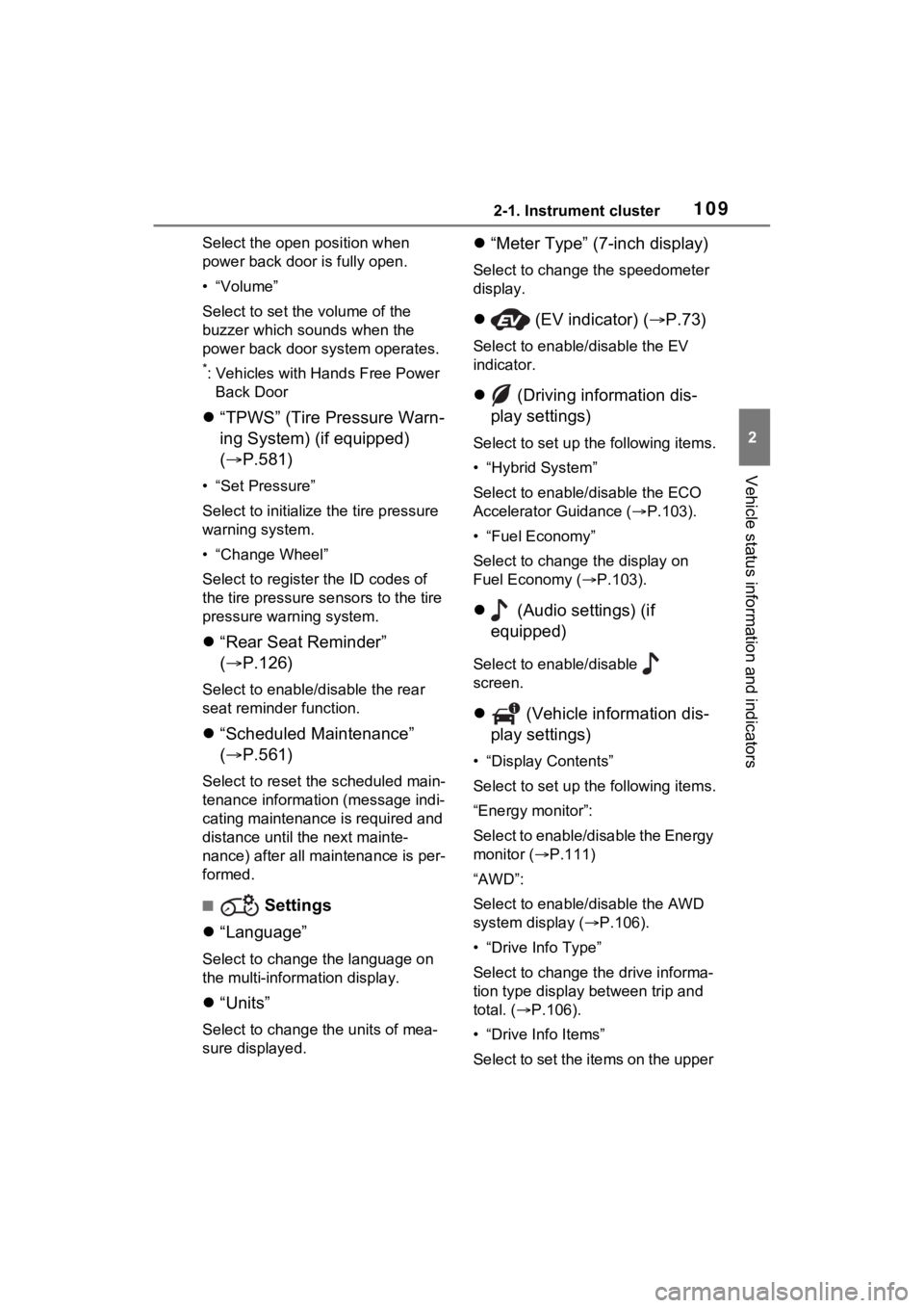 TOYOTA RAV4 HYBRID 2022 User Guide 1092-1. Instrument cluster
2
Vehicle status information and indicators
Select the open position when
power back door is fully open.
•“Volume”
Select to set the volume of the
buzzer which sound TOYOTA RAV4 HYBRID 2022 User Guide 1092-1. Instrument cluster
2
Vehicle status information and indicators
Select the open position when
power back door is fully open.
•“Volume”
Select to set the volume of the
buzzer which sound