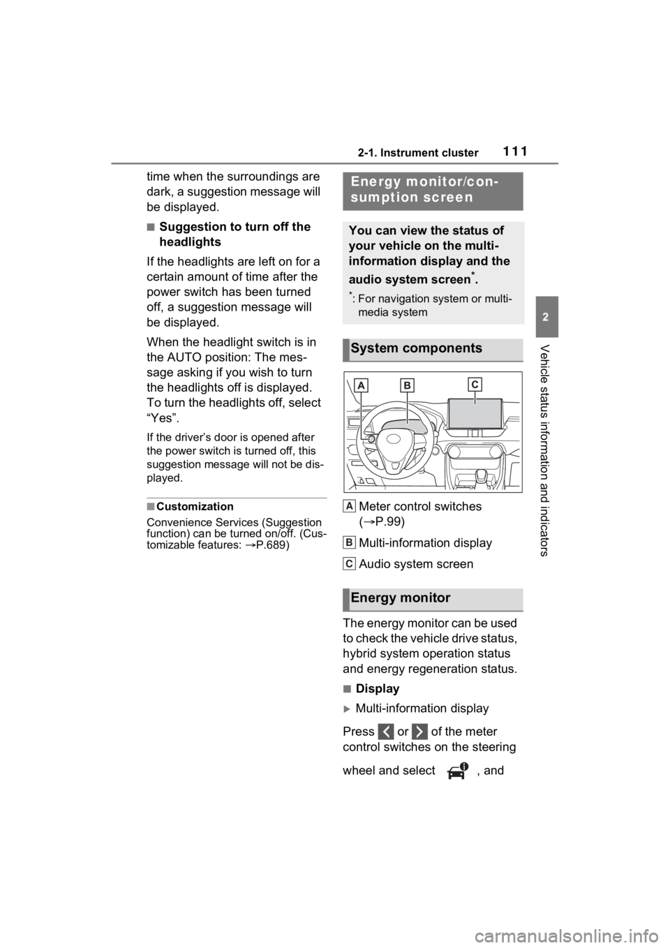 TOYOTA RAV4 HYBRID 2022 User Guide 1112-1. Instrument cluster
2
Vehicle status information and indicators
time when the surroundings are
dark, a suggestion message will
be displayed.
■Suggestion to turn off the
headlights
If the h TOYOTA RAV4 HYBRID 2022 User Guide 1112-1. Instrument cluster
2
Vehicle status information and indicators
time when the surroundings are
dark, a suggestion message will
be displayed.
■Suggestion to turn off the
headlights
If the h
