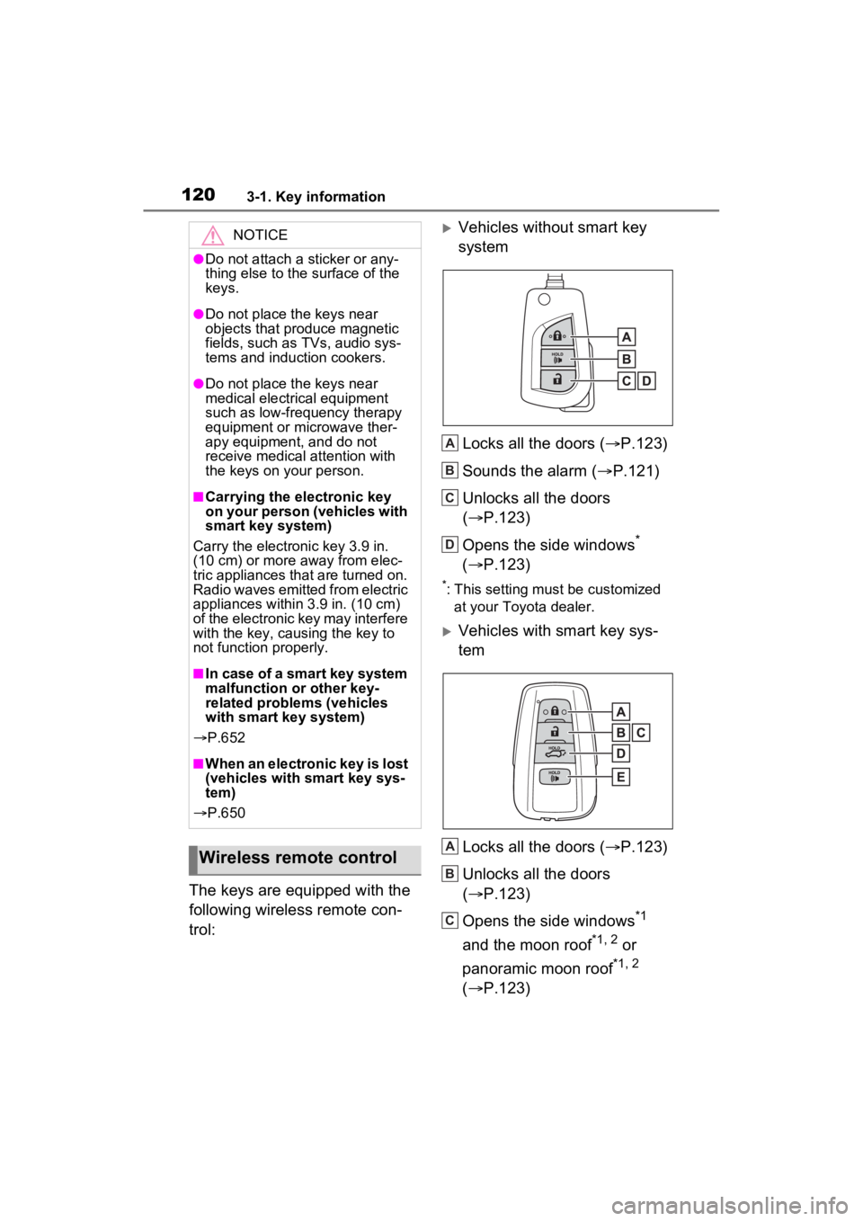 TOYOTA RAV4 HYBRID 2022 Owners Manual 1203-1. Key information
The keys are equipped with the
following wireless remote con-
trol:
Vehicles without smart key
systemLocks all the doors ( P.123)
Sounds the alarm ( P.121)
Unlocks a TOYOTA RAV4 HYBRID 2022 Owners Manual 1203-1. Key information
The keys are equipped with the
following wireless remote con-
trol:
Vehicles without smart key
systemLocks all the doors ( P.123)
Sounds the alarm ( P.121)
Unlocks a